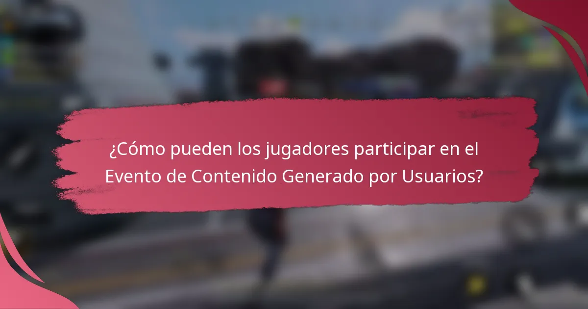 ¿Cómo pueden los jugadores participar en el Evento de Contenido Generado por Usuarios?