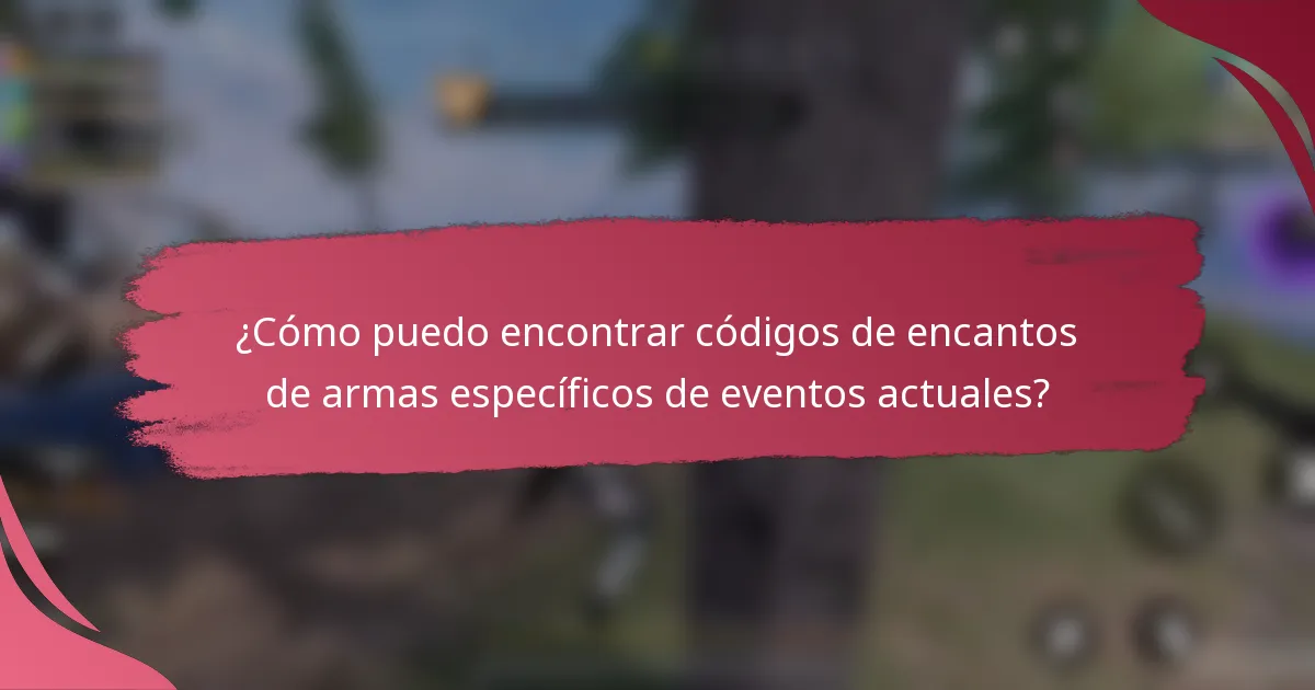 ¿Cómo puedo encontrar códigos de encantos de armas específicos de eventos actuales?