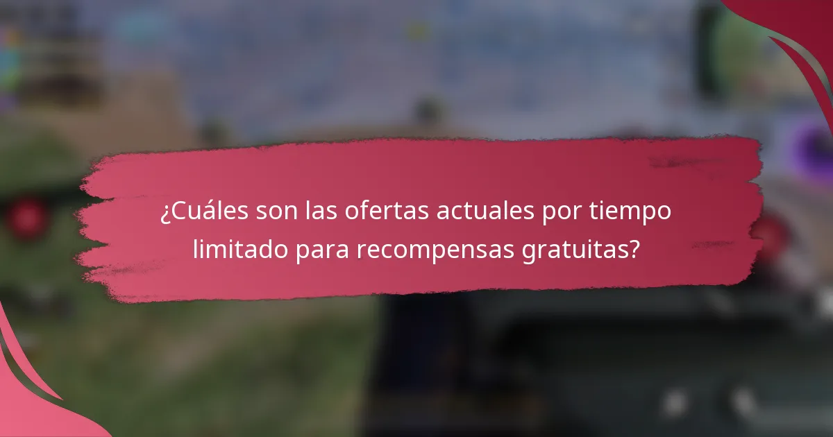 ¿Cuáles son las ofertas actuales por tiempo limitado para recompensas gratuitas?