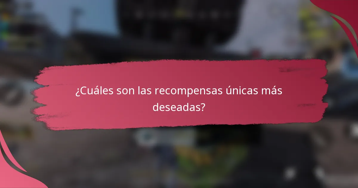 ¿Cuáles son las recompensas únicas más deseadas?