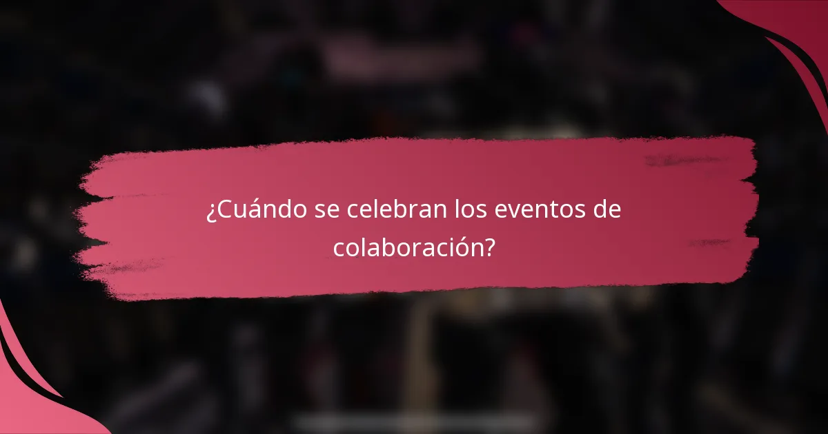 ¿Cuándo se celebran los eventos de colaboración?