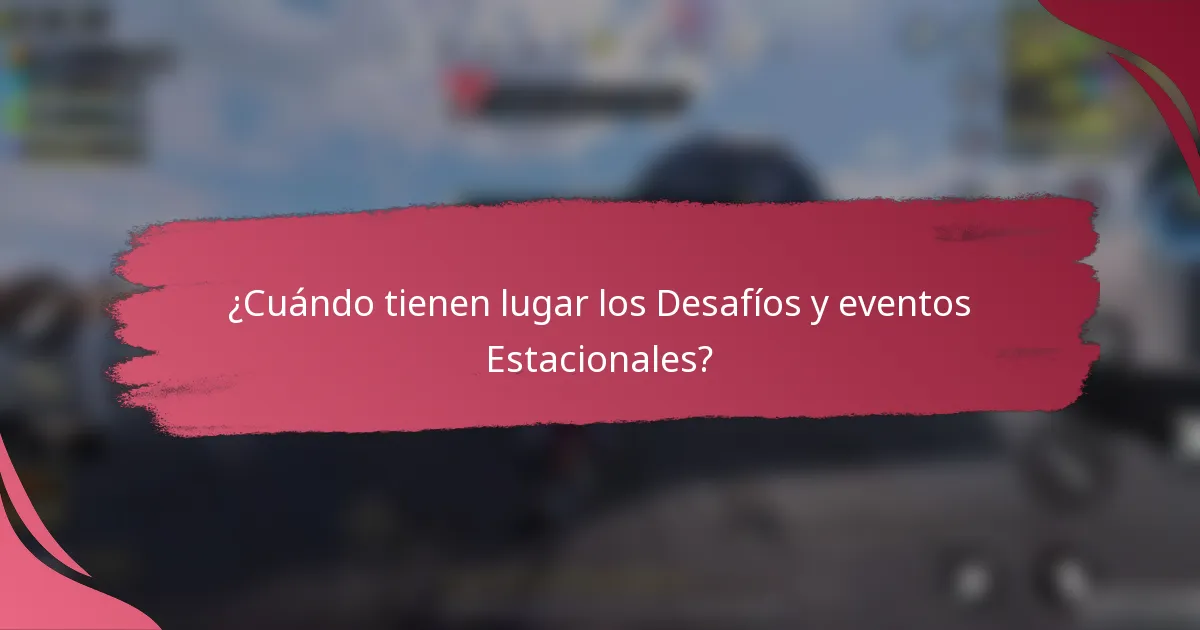 ¿Cuándo tienen lugar los Desafíos y eventos Estacionales?