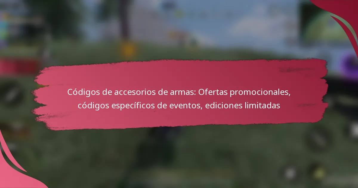 Códigos de accesorios de armas: Ofertas promocionales, códigos específicos de eventos, ediciones limitadas