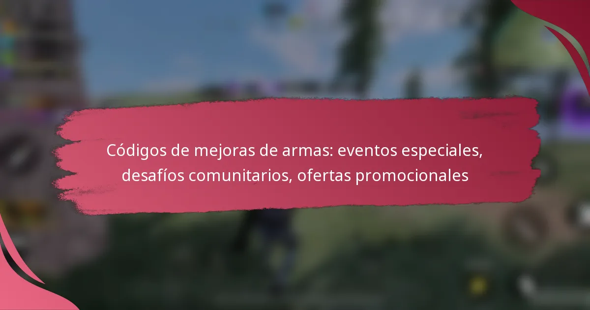 Códigos de mejoras de armas: eventos especiales, desafíos comunitarios, ofertas promocionales