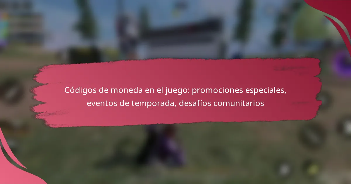 Códigos de moneda en el juego: promociones especiales, eventos de temporada, desafíos comunitarios