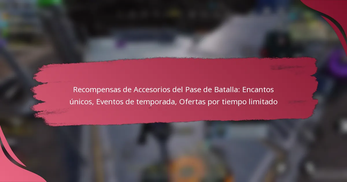 Recompensas de Accesorios del Pase de Batalla: Encantos únicos, Eventos de temporada, Ofertas por tiempo limitado