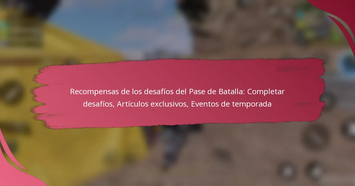 Recompensas de los desafíos del Pase de Batalla: Completar desafíos, Artículos exclusivos, Eventos de temporada