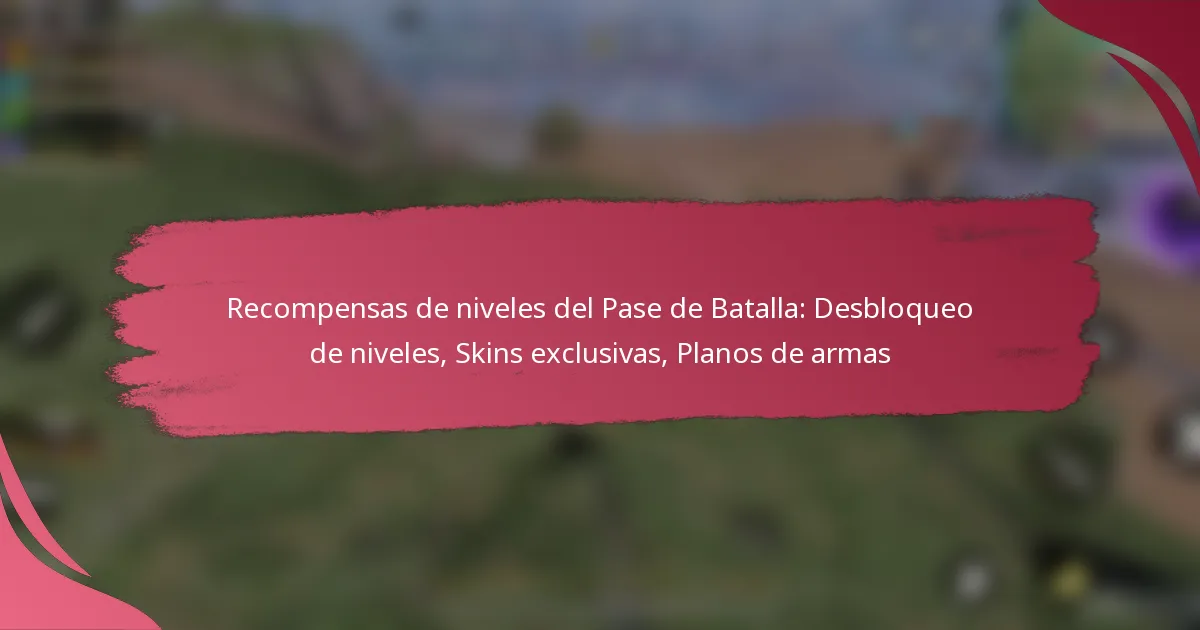 Recompensas de niveles del Pase de Batalla: Desbloqueo de niveles, Skins exclusivas, Planos de armas