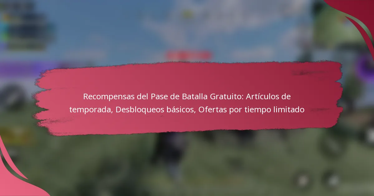 Recompensas del Pase de Batalla Gratuito: Artículos de temporada, Desbloqueos básicos, Ofertas por tiempo limitado