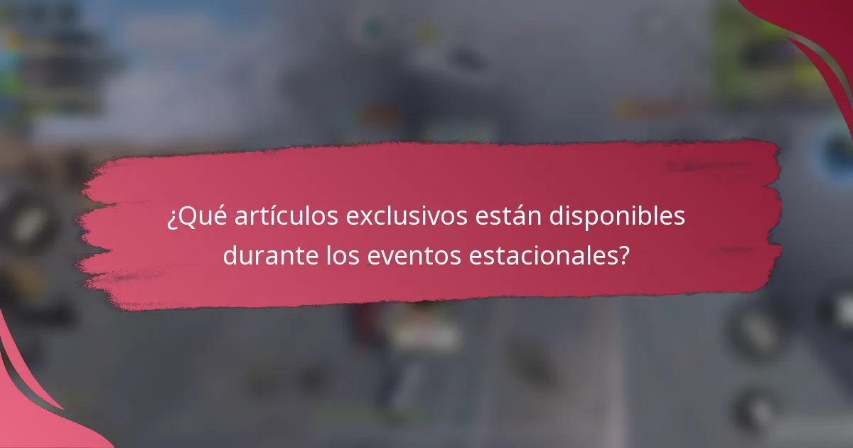 ¿Qué artículos exclusivos están disponibles durante los eventos estacionales?