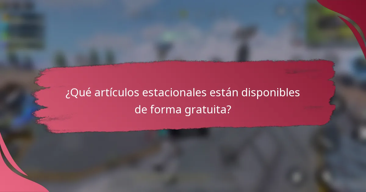 ¿Qué artículos estacionales están disponibles de forma gratuita?