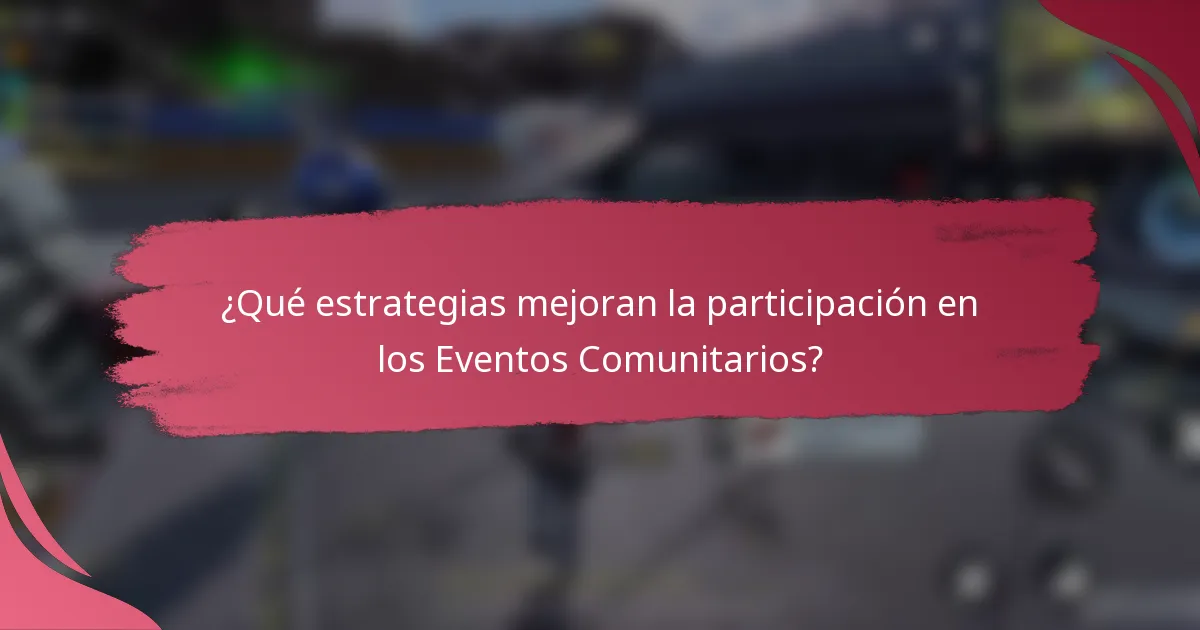¿Qué estrategias mejoran la participación en los Eventos Comunitarios?