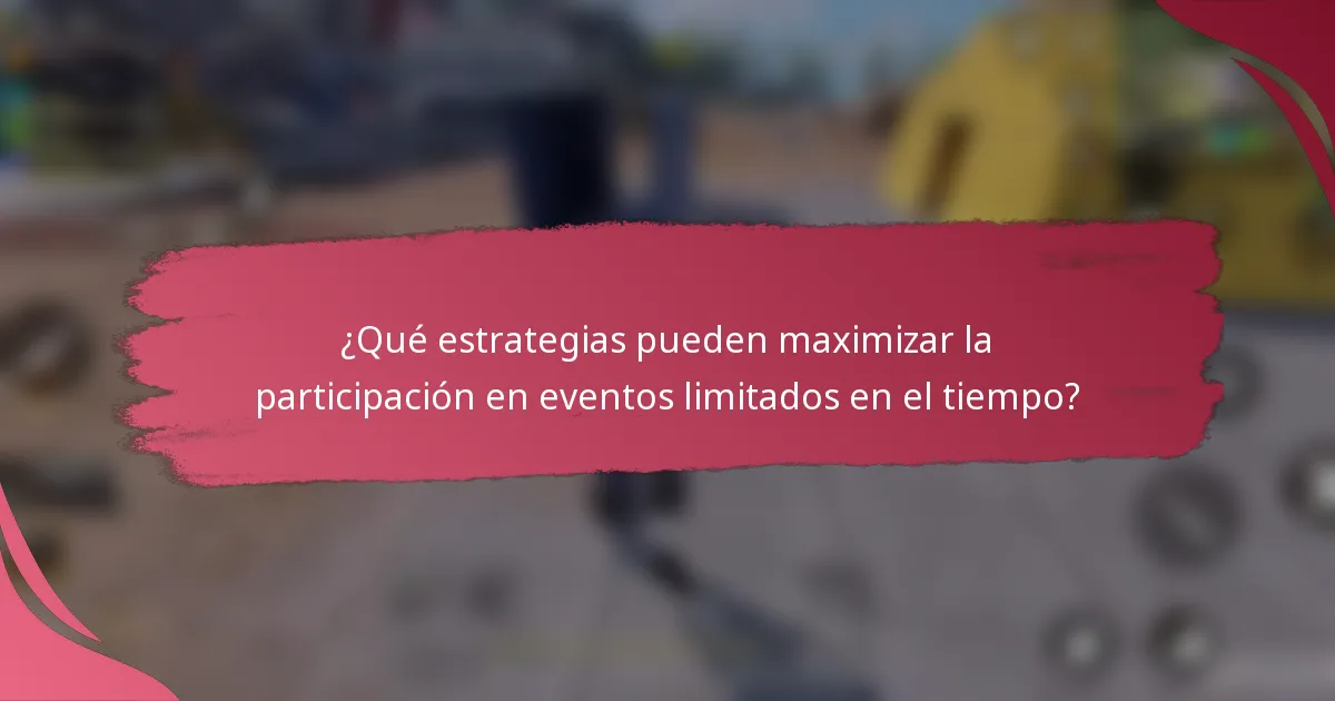 ¿Qué estrategias pueden maximizar la participación en eventos limitados en el tiempo?