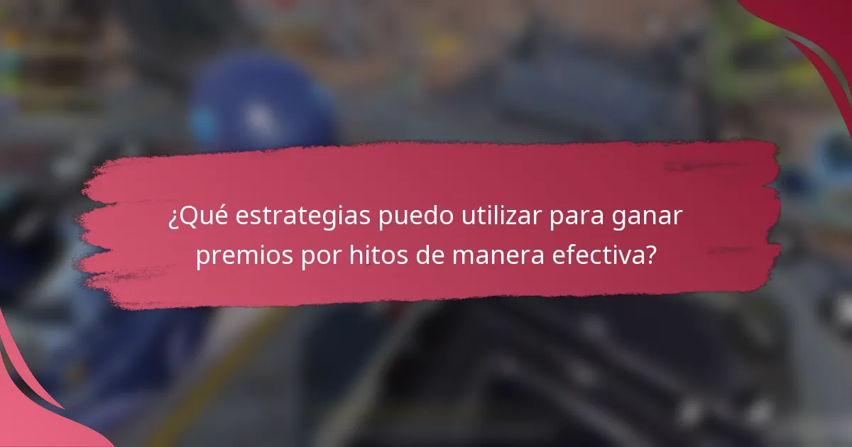 ¿Qué estrategias puedo utilizar para ganar premios por hitos de manera efectiva?