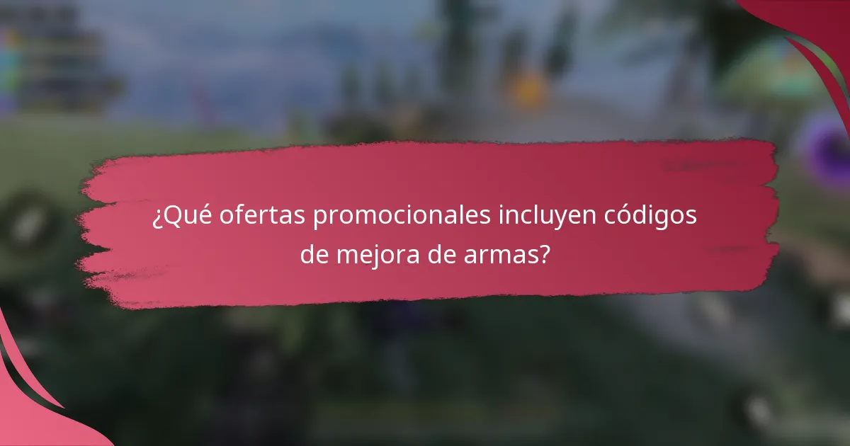 ¿Qué ofertas promocionales incluyen códigos de mejora de armas?