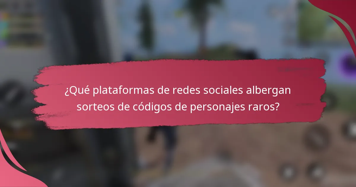 ¿Qué plataformas de redes sociales albergan sorteos de códigos de personajes raros?