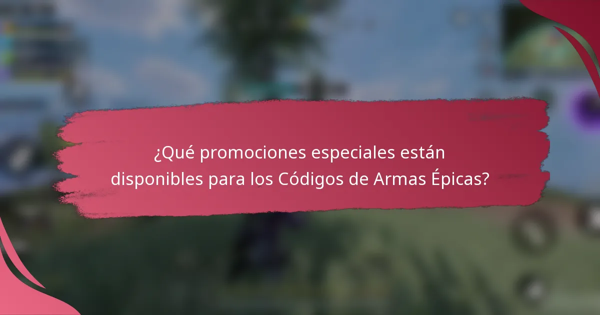 ¿Qué promociones especiales están disponibles para los Códigos de Armas Épicas?